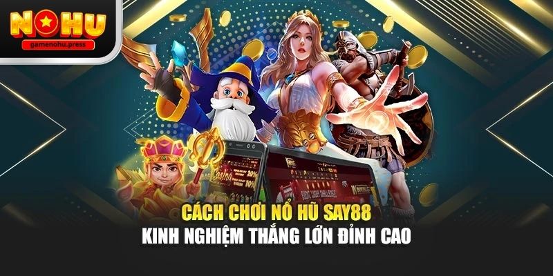 Say88 gamenohu – Trải nghiệm thực tế hành đầu 2026