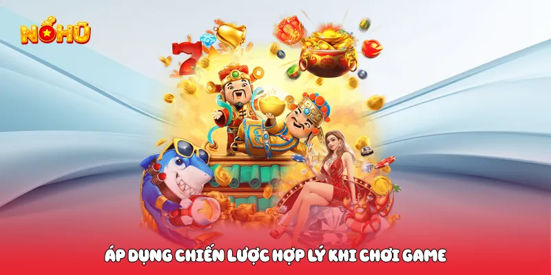 Áp dụng chiến lược hợp lý khi chơi game 