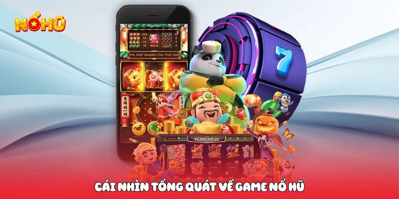 Cái nhìn tổng quát về game nổ hũ