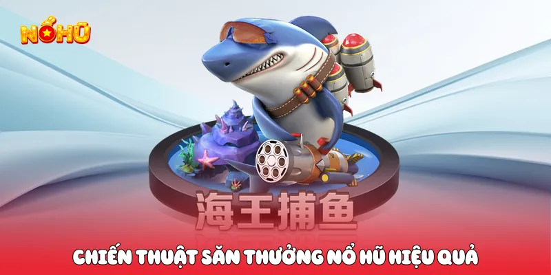 Chiến thuật săn thưởng nổ hũ hiệu quả