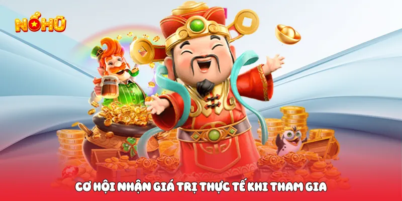 Cơ hội nhận giá trị thực tế khi tham gia