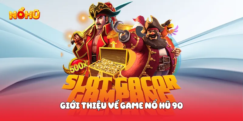 Giới thiệu về game nổ hũ 90