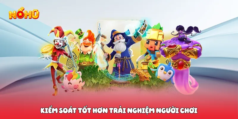 Kiểm soát tốt hơn trải nghiệm người chơi