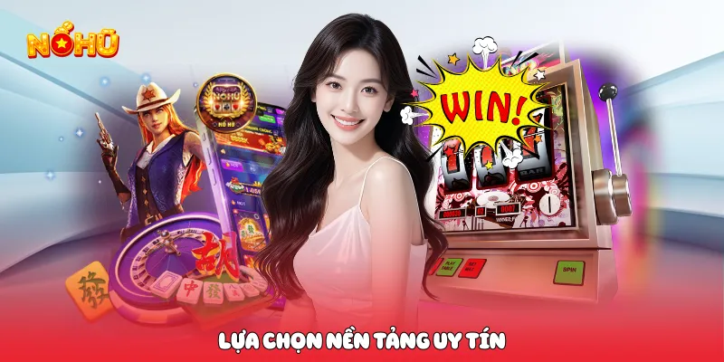 Lựa chọn nền tảng uy tín 