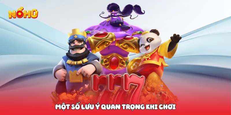 Một số lưu ý quan trọng khi chơi