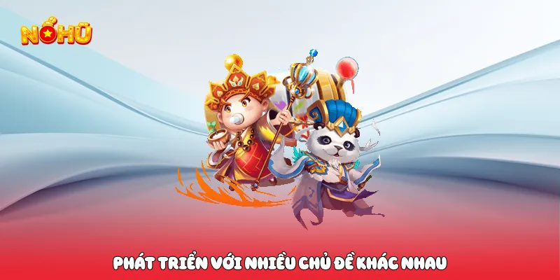 Phát triển với nhiều chủ đề khác nhau