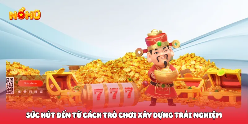 Sức hút đến từ cách trò chơi xây dựng trải nghiệm