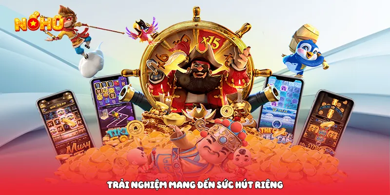 Trải nghiệm mang đến sức hút riêng